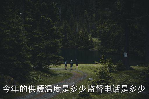 柳河縣供熱公司電話，今年的供暖溫度是多少監督電話是多少