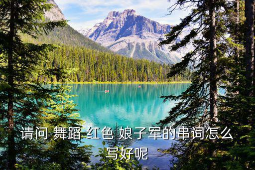 請(qǐng)問 舞蹈 紅色 娘子軍的串詞怎么寫好呢