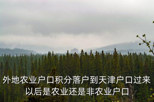 外地農業戶口積分落戶到天津戶口過來以后是農業還是非農業戶口