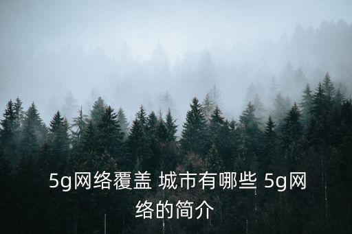  5g網絡覆蓋 城市有哪些 5g網絡的簡介