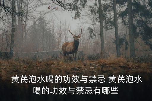  黃芪泡水喝的功效與禁忌 黃芪泡水喝的功效與禁忌有哪些