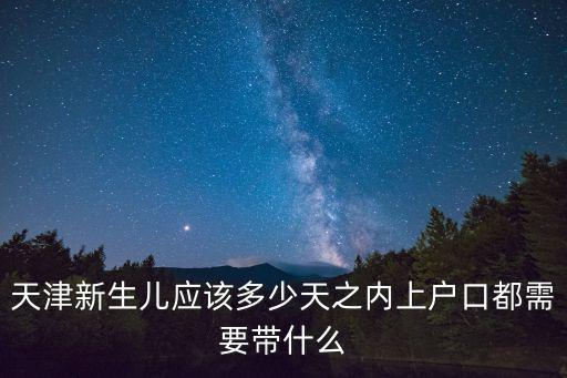 天津新生兒應(yīng)該多少天之內(nèi)上戶口都需要帶什么