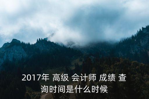 高級(jí)會(huì)計(jì)師成績(jī)查詢,中國(guó)高級(jí)會(huì)計(jì)職稱考試-2查詢時(shí)間及方式