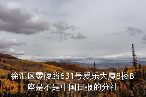 徐匯區零陵路631號愛樂大廈8樓B座是不是中國日報的分社