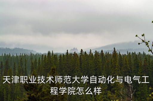天津市職業技術師范學院自動化，天津職業技術師范大學自動化專業怎么樣