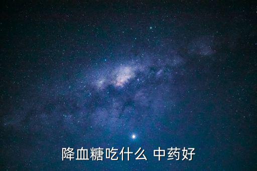 降血糖吃什么 中藥好