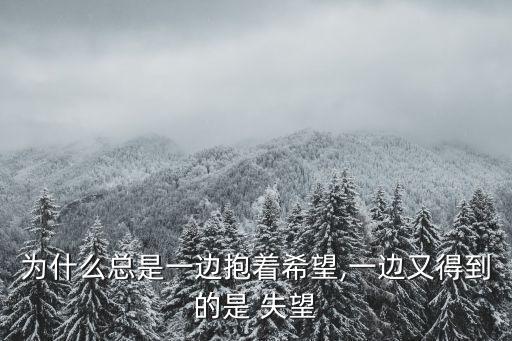 為什么總是一邊抱著希望,一邊又得到的是 失望