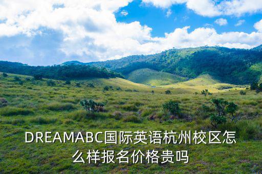 DREAMABC國際英語杭州校區怎么樣報名價格貴嗎