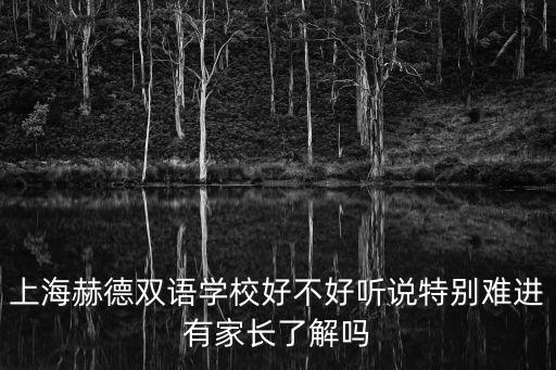 上海赫德雙語學校好不好聽說特別難進有家長了解嗎