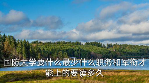 國防大學招生，怎么報考國防科技大學自主招生