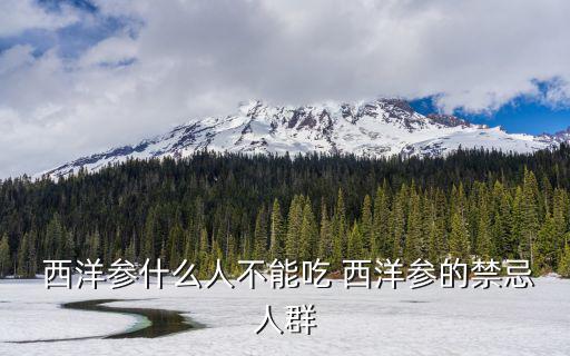 西洋參什么人不能吃 西洋參的禁忌人群