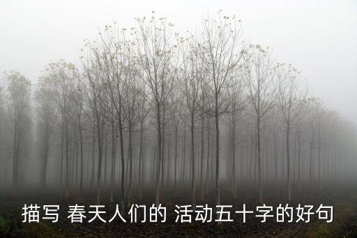 描寫 春天人們的 活動五十字的好句