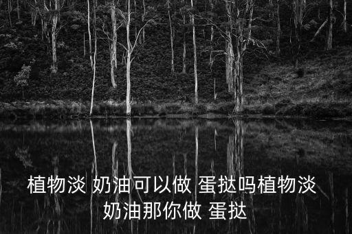 奶油蛋撻,植物光奶油cando蛋撻分兩種類型