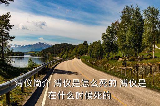  溥儀簡介 溥儀是怎么死的 溥儀是在什么時候死的