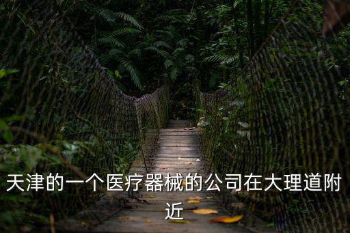 天津市興通醫療器械有限公司，天津醫療器械公司做醫療耗材的有哪些公司