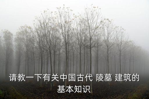 請教一下有關中國古代 陵墓 建筑的基本知識