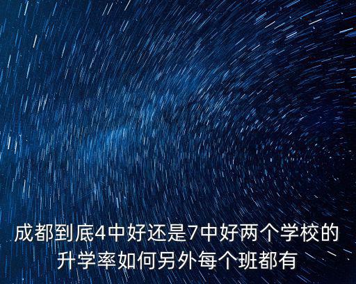 2017成都市中和中學升學率，成都到底4中好還是7中好兩個學校的升學率如何另外每個班都有