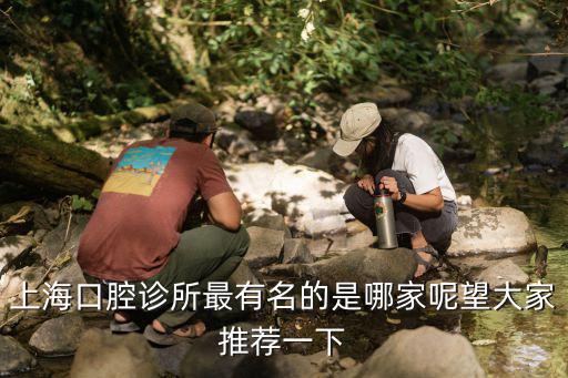 上海口腔診所最有名的是哪家呢望大家推薦一下
