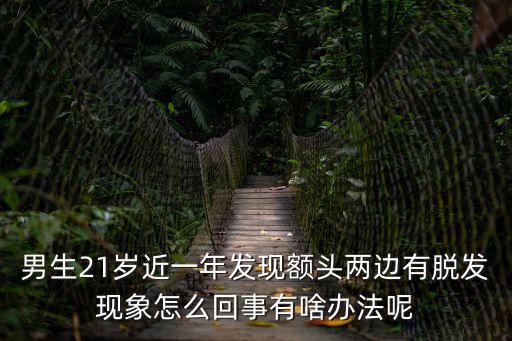 男生21歲近一年發現額頭兩邊有脫發現象怎么回事有啥辦法呢