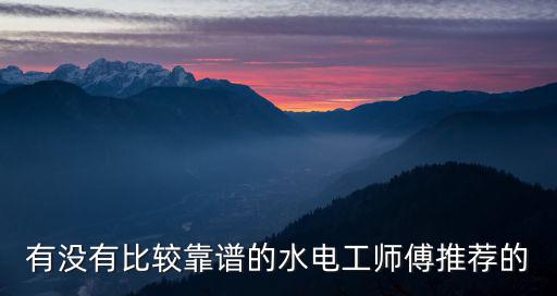 有沒有比較靠譜的水電工師傅推薦的