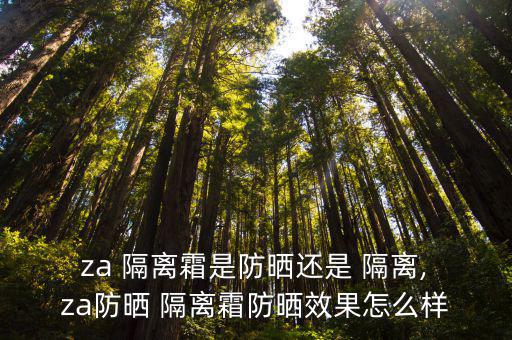  za 隔離霜是防曬還是 隔離, za防曬 隔離霜防曬效果怎么樣
