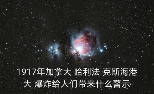 1917年加拿大 哈利法 克斯海港大 爆炸給人們帶來什么警示