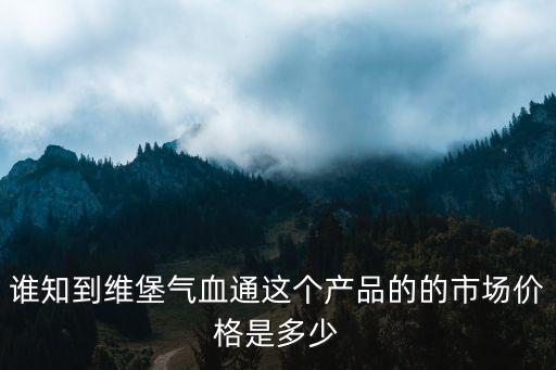 天津市晟旺碳素制品有限公司，誰知到維堡氣血通這個產品的的市場價格是多少