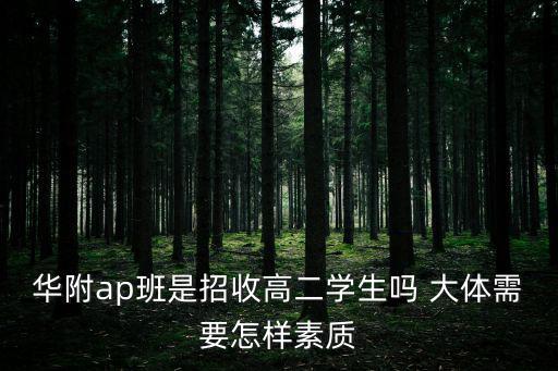 華附ap班是招收高二學生嗎 大體需要怎樣素質