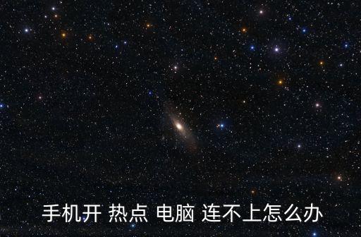電腦連不上手機熱點,手機熱點連不上怎么辦?電腦自行解決