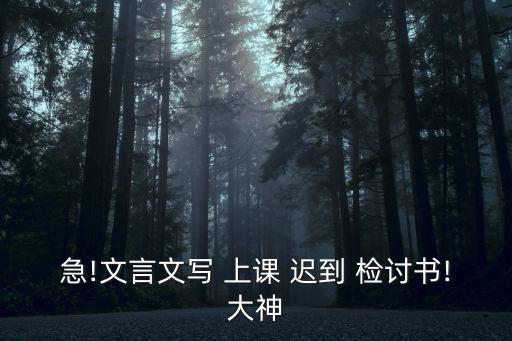 急!文言文寫 上課 遲到 檢討書!大神