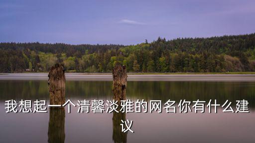 淡雅的微信名字，優(yōu)雅的微信名字