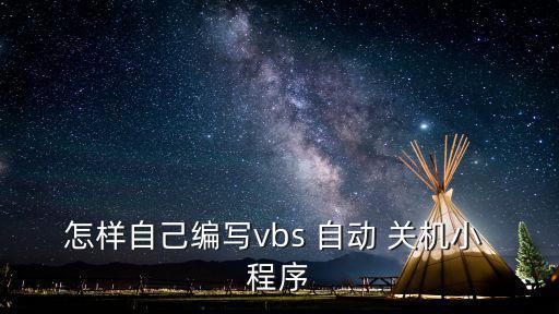 怎樣自己編寫vbs 自動(dòng) 關(guān)機(jī)小 程序