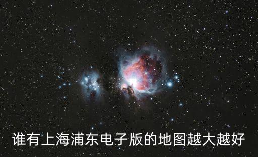 誰有上海浦東電子版的地圖越大越好