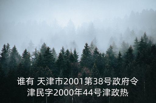 誰有 天津市2001第38號政府令津民字2000年44號津政熱