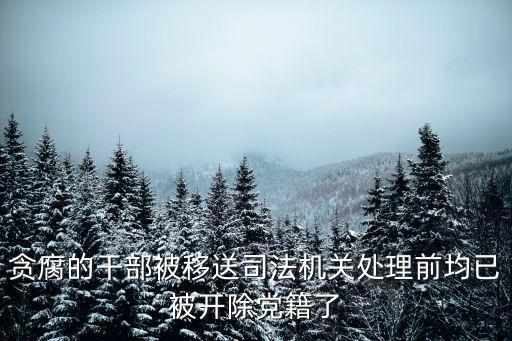 貪腐的干部被移送司法機關處理前均已被開除黨籍了