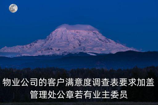 物業公司的客戶滿意度調查表要求加蓋管理處公章若有業主委員
