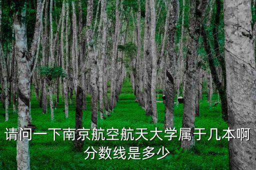 南京航空航天大學錄取分數線，南航的錄取分數線是多少