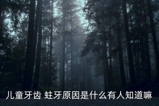 兒童牙齒 蛀牙原因是什么有人知道嘛