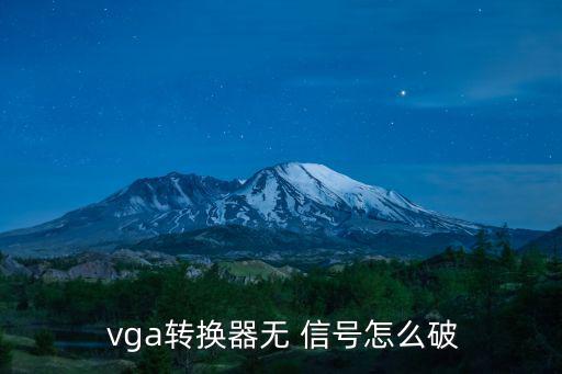  vga轉(zhuǎn)換器無 信號怎么破