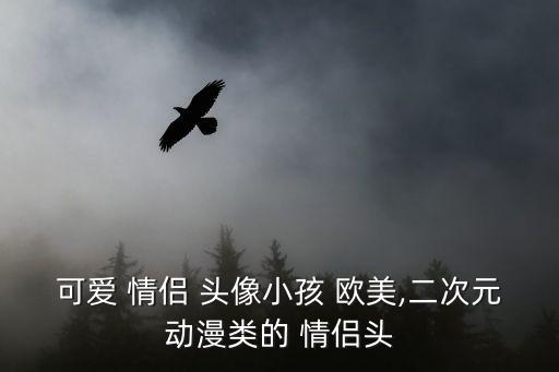 可愛 情侶 頭像小孩 歐美,二次元動漫類的 情侶頭