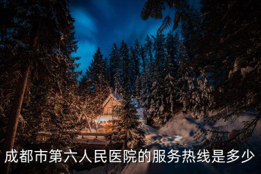成都市第六人民醫院的服務熱線是多少