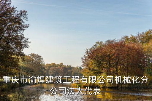 重慶市渝煌建筑工程有限公司機械化分公司法人代表