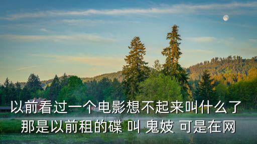 以前看過一個電影想不起來叫什么了 那是以前租的碟 叫 鬼妓 可是在網