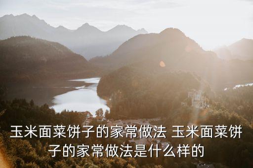 玉米面菜餅子的家常做法 玉米面菜餅子的家常做法是什么樣的
