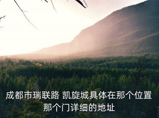 成都市瑞聯路 凱旋城具體在那個位置那個門詳細的地址
