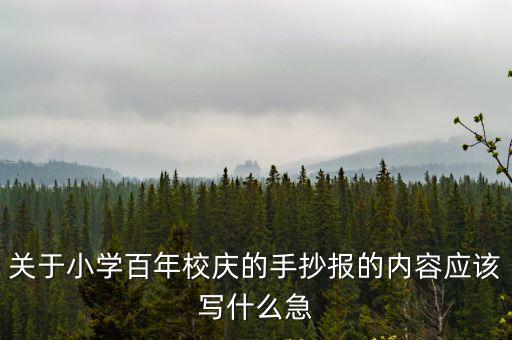 關于小學百年校慶的手抄報的內容應該寫什么急