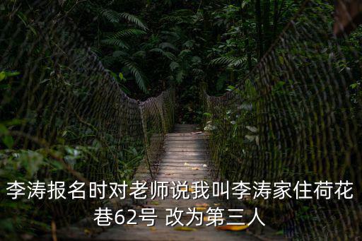 李濤報名時對老師說我叫李濤家住荷花巷62號 改為第三人