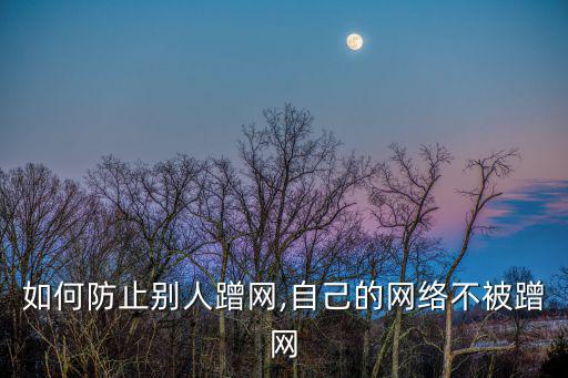 如何防止別人蹭網,自己的網絡不被蹭網