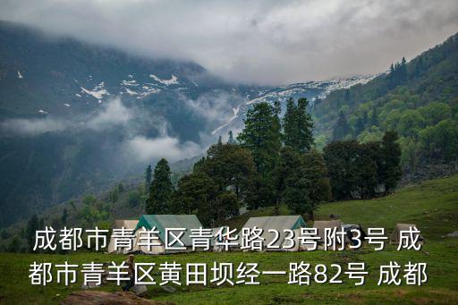 成都市青羊區青華路23號附3號 成都市青羊區黃田壩經一路82號 成都