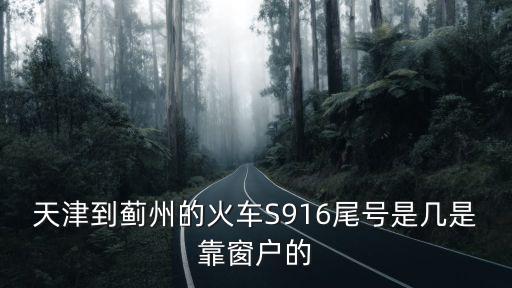 天津到薊州的火車S916尾號是幾是靠窗戶的